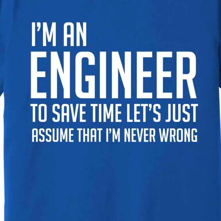 Im An Engineer Lets Just Assume Im Never Wrong Gift Premium T-Shirt