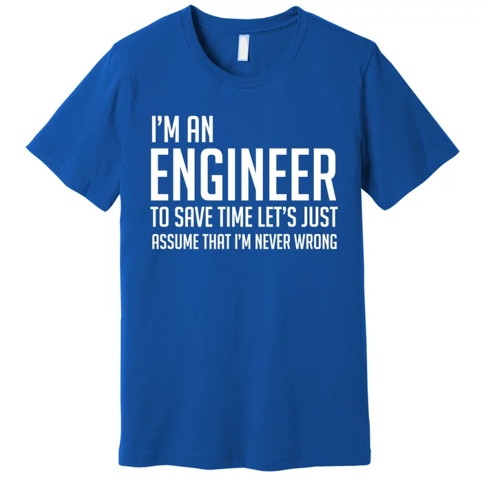 Im An Engineer Lets Just Assume Im Never Wrong Gift Premium T-Shirt