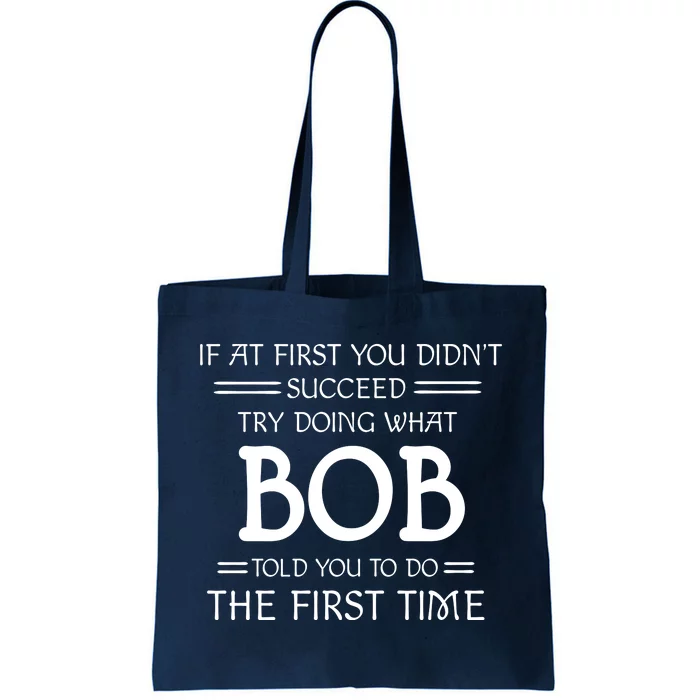 If At First You Dont Succeed Try Doing What Bob Told You To Do The First Time Tote Bag