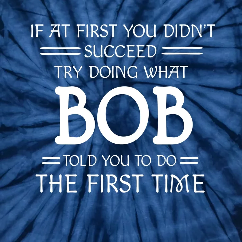 If At First You Dont Succeed Try Doing What Bob Told You To Do The First Time Tie-Dye T-Shirt