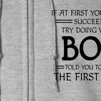 If At First You Dont Succeed Try Doing What Bob Told You To Do The First Time Full Zip Hoodie