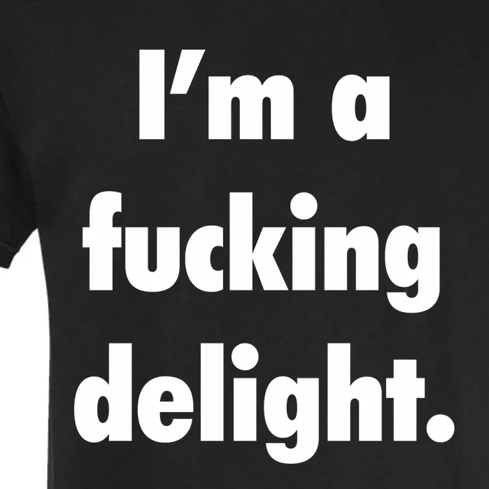 I'm A Fucking Delight Garment-Dyed Heavyweight T-Shirt