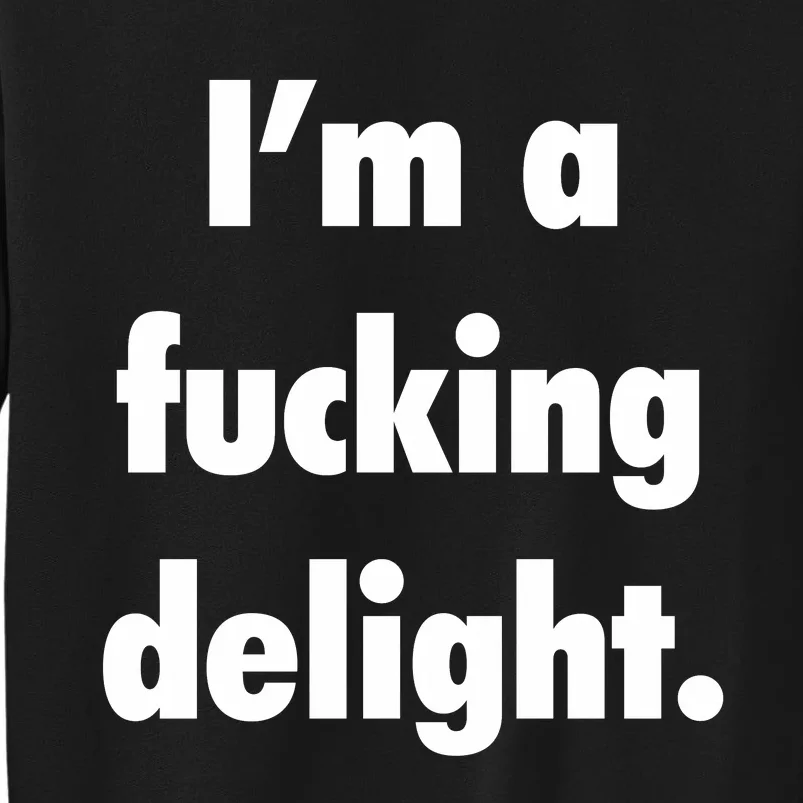 I'm A Fucking Delight Tall Sweatshirt