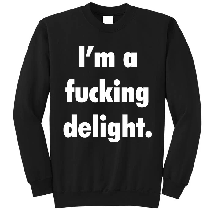 I'm A Fucking Delight Tall Sweatshirt