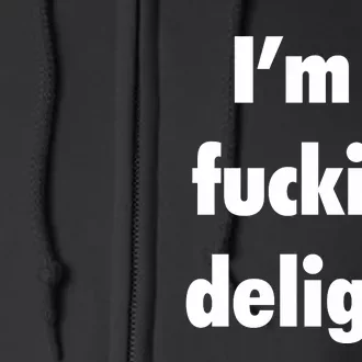 I'm A Fucking Delight Full Zip Hoodie