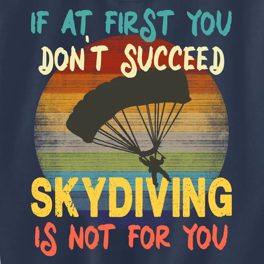 If At First You Don't Succeed, Skydiving Is Not For You Funny Kids Sweatshirt