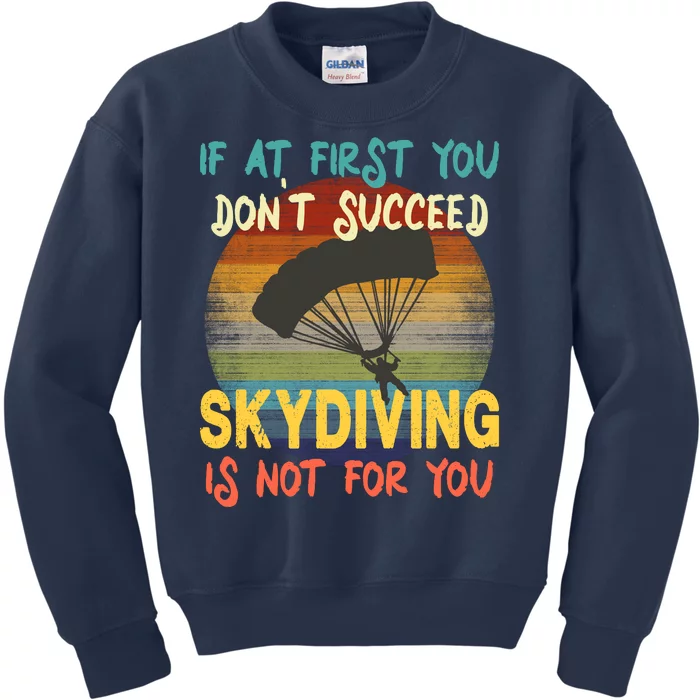 If At First You Don't Succeed, Skydiving Is Not For You Funny Kids Sweatshirt