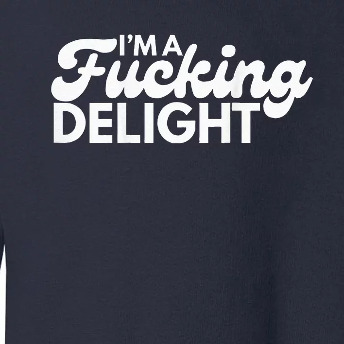 I'm A Fucking Delight Funny Sarcasm (on back) Toddler Sweatshirt