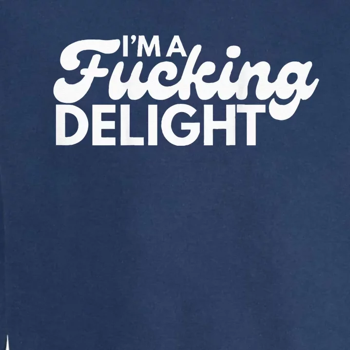 I'm A Fucking Delight Funny Sarcasm (on back) Garment-Dyed Sweatshirt