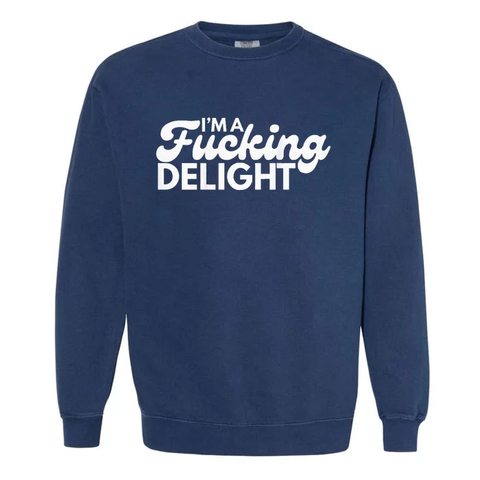 I'm A Fucking Delight Funny Sarcasm (on back) Garment-Dyed Sweatshirt