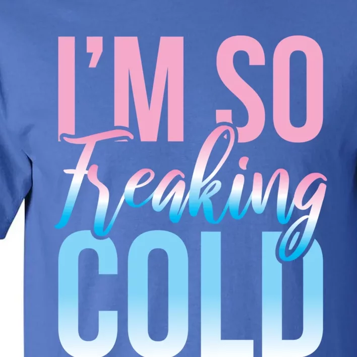 I Am Freakin Cold Freaking Freezy Winter Letter Print Cool Gift Tall T-Shirt