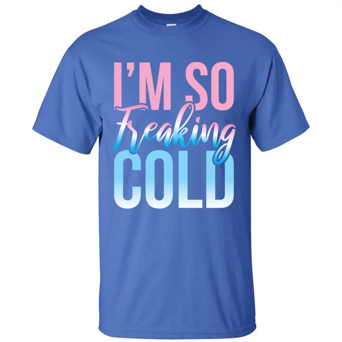 I Am Freakin Cold Freaking Freezy Winter Letter Print Cool Gift Tall T-Shirt