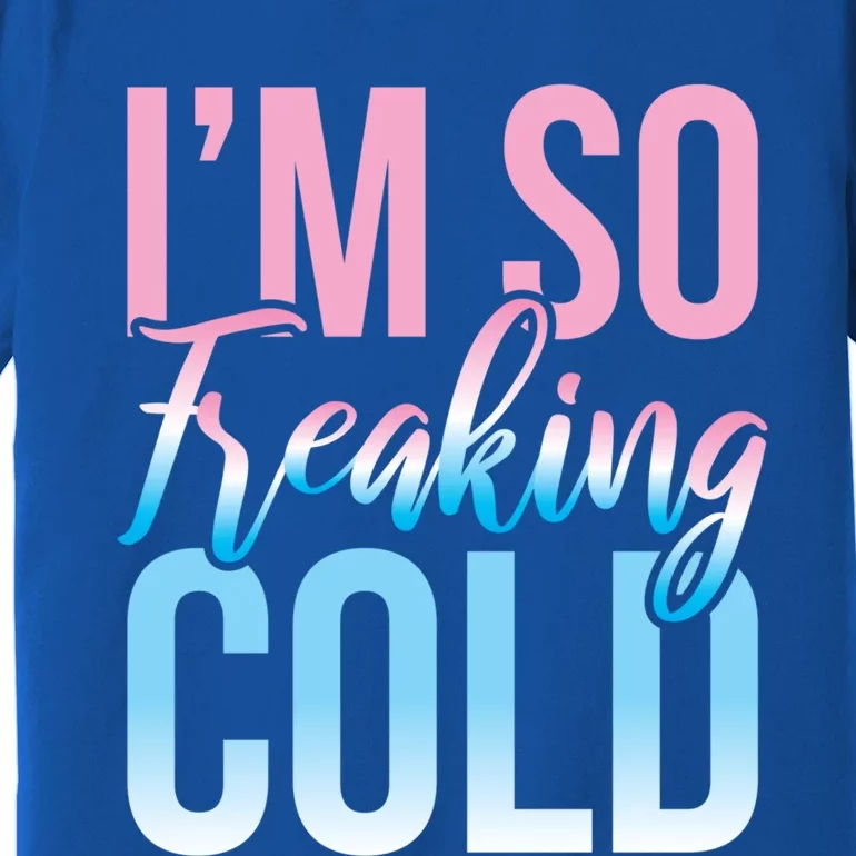 I Am Freakin Cold Freaking Freezy Winter Letter Print Cool Gift Premium T-Shirt