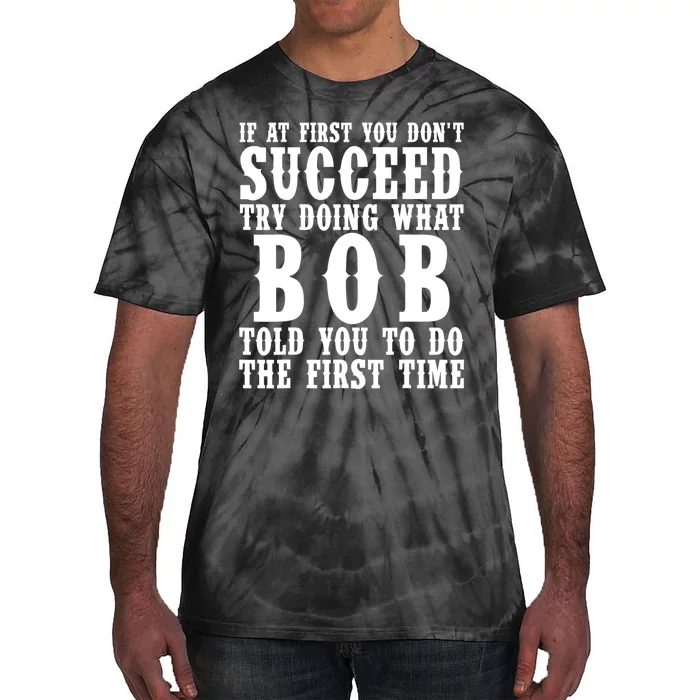 If At First You DonT Succeed Try Doing What Bob Told You To Do The First Time Tie-Dye T-Shirt