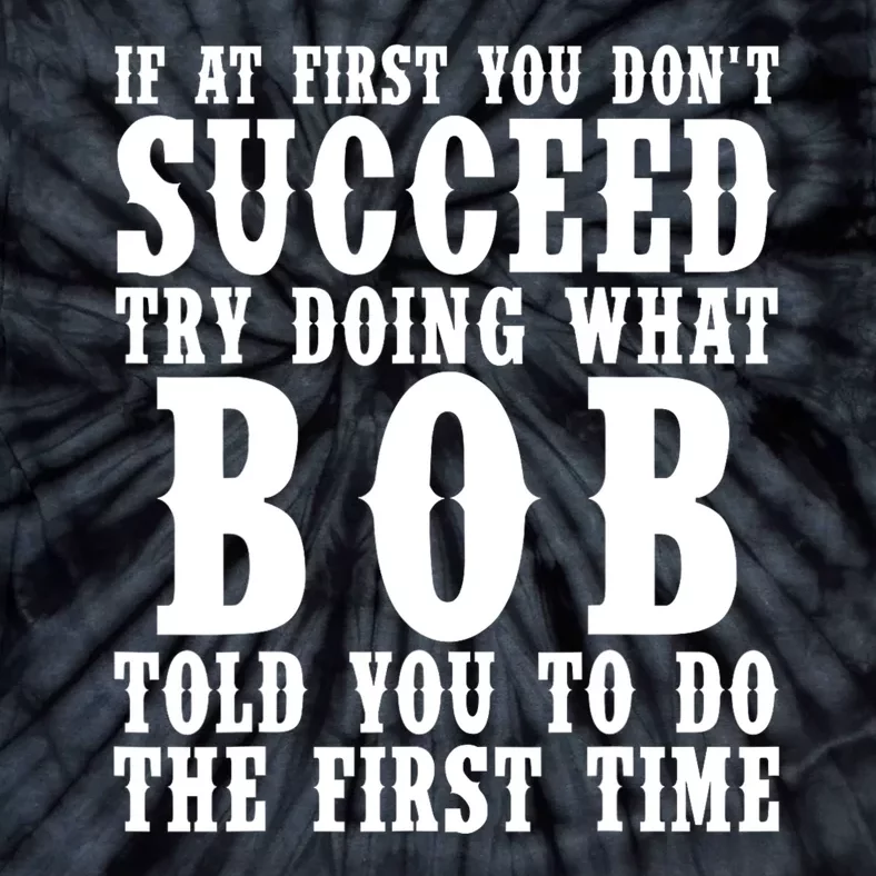 If At First You DonT Succeed Try Doing What Bob Told You To Do The First Time Tie-Dye T-Shirt