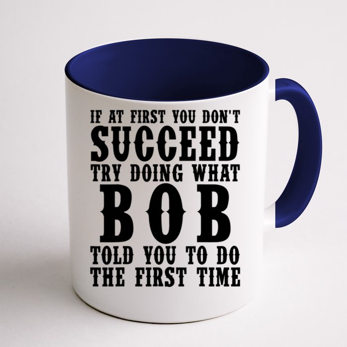 If At First You DonT Succeed Try Doing What Bob Told You To Do The First Time Front & Back Coffee Mug