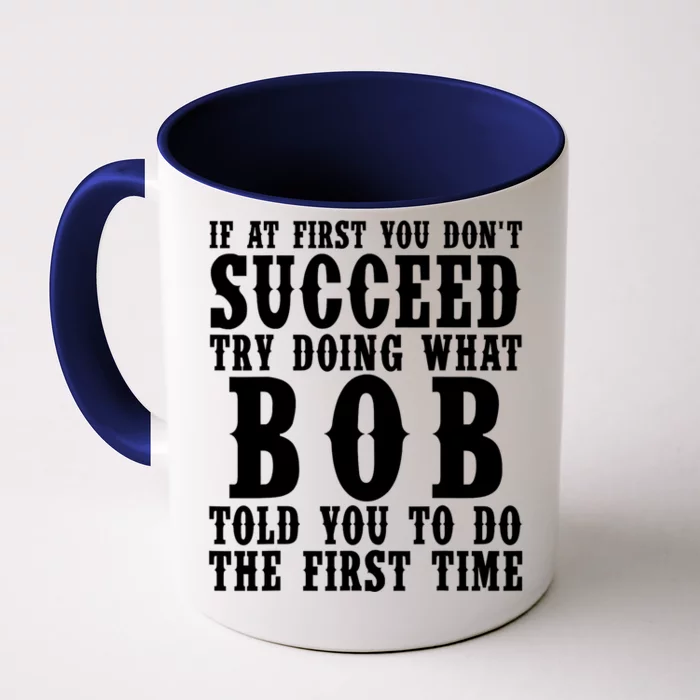 If At First You DonT Succeed Try Doing What Bob Told You To Do The First Time Front & Back Coffee Mug