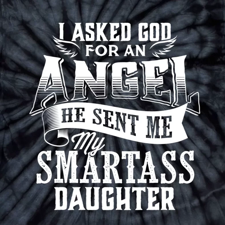 I Asked For An Angel God Sent Me A Smartass Daughter Funny Smartass Daughter Tie-Dye T-Shirt