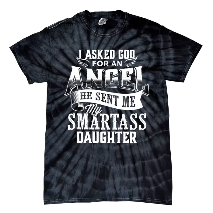 I Asked For An Angel God Sent Me A Smartass Daughter Funny Smartass Daughter Tie-Dye T-Shirt