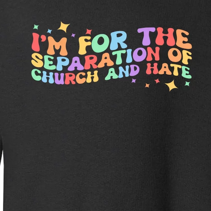 I Am For The Separation Of Church And Hate Lgbtq Pride Lgbt Toddler Sweatshirt