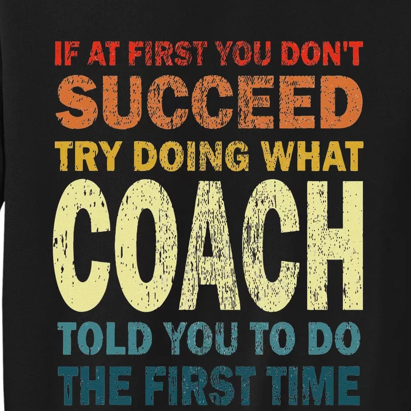 If At First You Dont Succeed Try Doing What Your Coach Funny Tall Sweatshirt