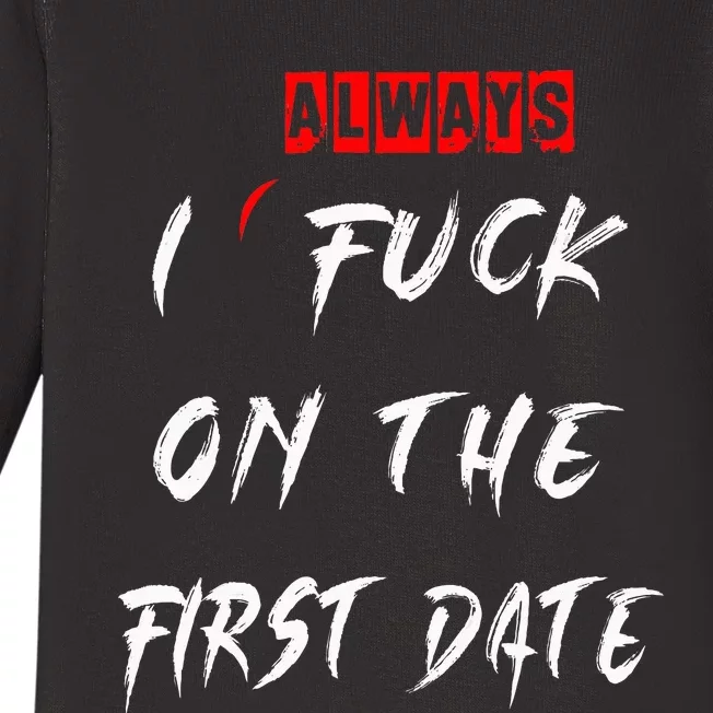 I Always Fuck On The First Date Funny First Date Baby Long Sleeve Bodysuit