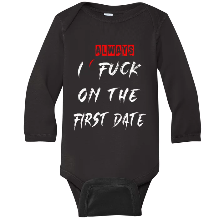 I Always Fuck On The First Date Funny First Date Baby Long Sleeve Bodysuit