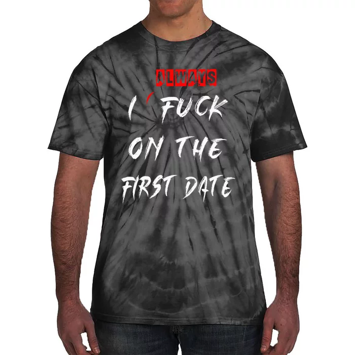 I Always Fuck On The First Date Funny First Date Tie-Dye T-Shirt