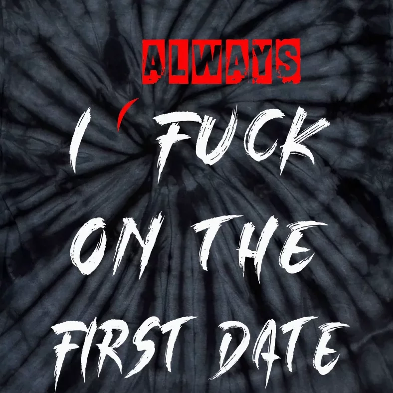 I Always Fuck On The First Date Funny First Date Tie-Dye T-Shirt