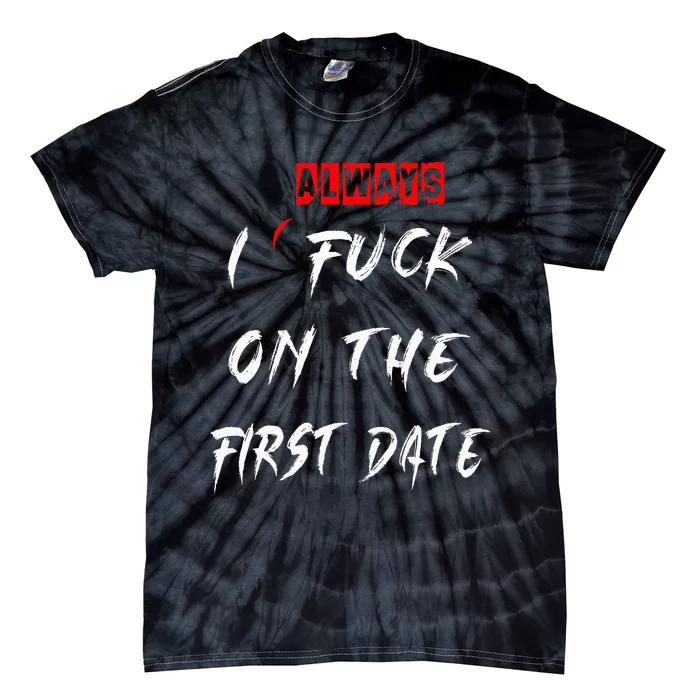 I Always Fuck On The First Date Funny First Date Tie-Dye T-Shirt