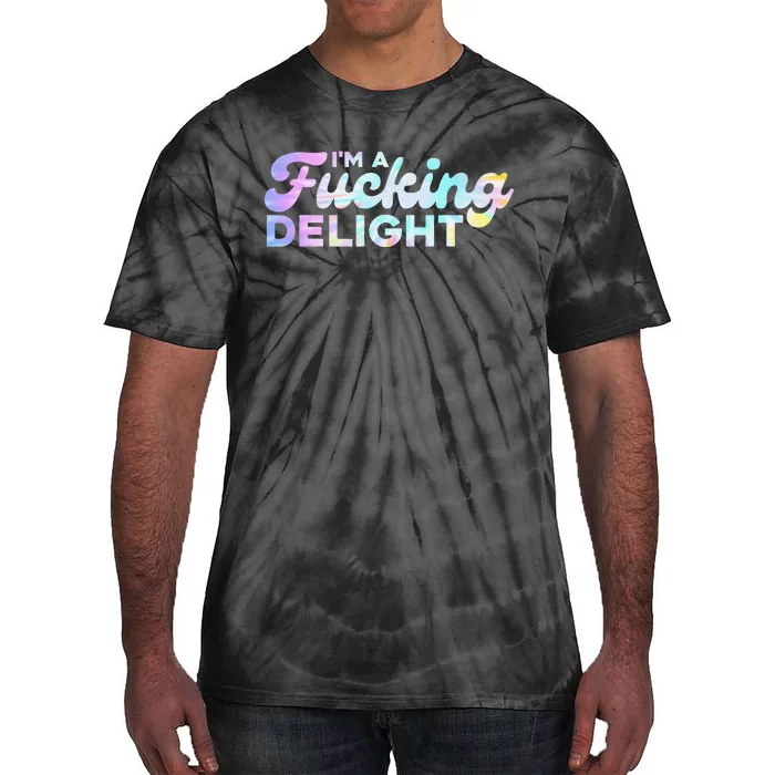 I'm A Fucking Delight Funny Sarcasm I'm A Delight Tie Dye Tie-Dye T-Shirt