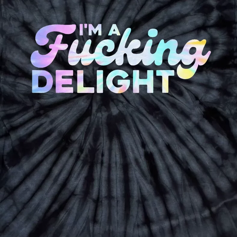 I'm A Fucking Delight Funny Sarcasm I'm A Delight Tie Dye Tie-Dye T-Shirt