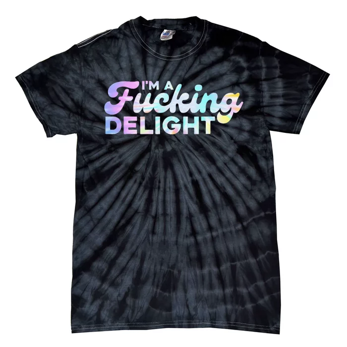 I'm A Fucking Delight Funny Sarcasm I'm A Delight Tie Dye Tie-Dye T-Shirt