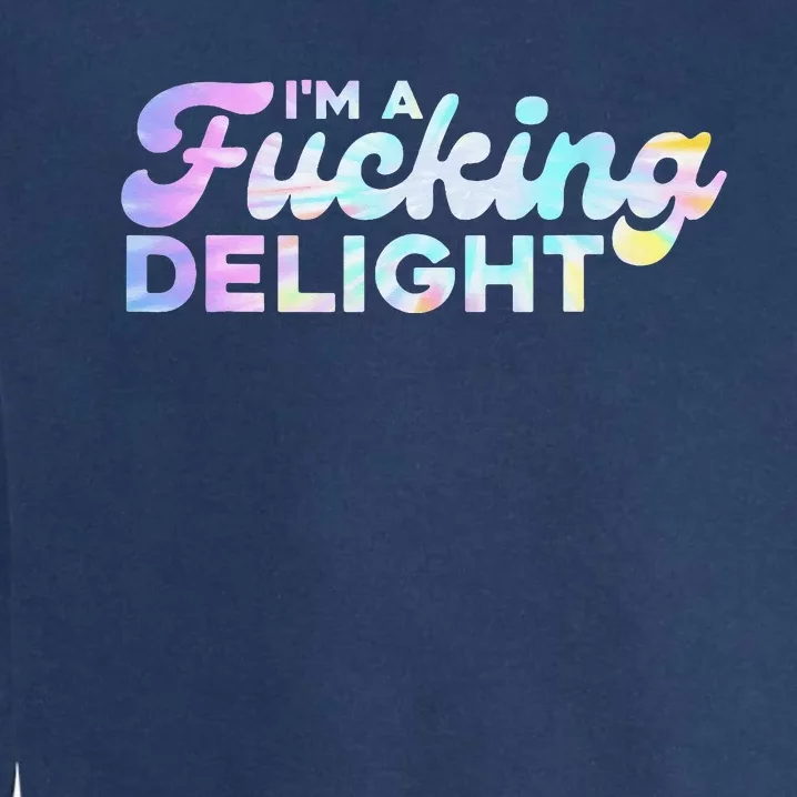 I'm A Fucking Delight Funny Sarcasm I'm A Delight Tie Dye Garment-Dyed Sweatshirt