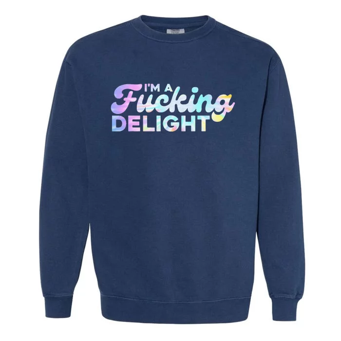 I'm A Fucking Delight Funny Sarcasm I'm A Delight Tie Dye Garment-Dyed Sweatshirt