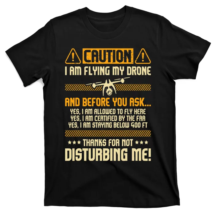 I Am Flying My Drone Drone Pilot Operator Faa Certified T-Shirt