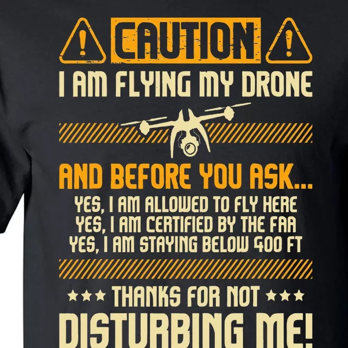 I Am Flying My Drone Drone Pilot Operator Faa Certified Tall T-Shirt