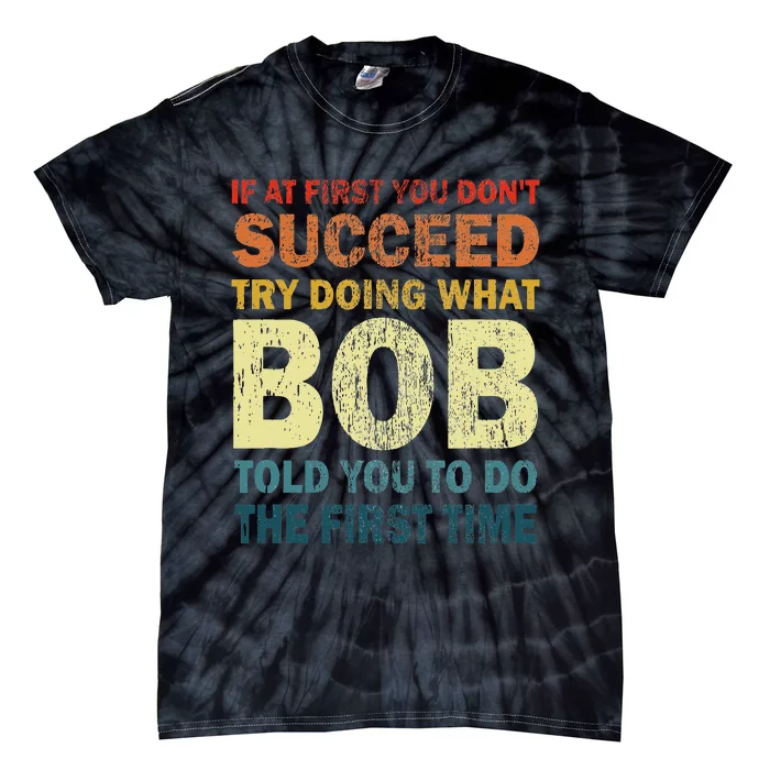 If At First You Dont Succeed Try Doing What Bob Funny Joke Tie-Dye T-Shirt