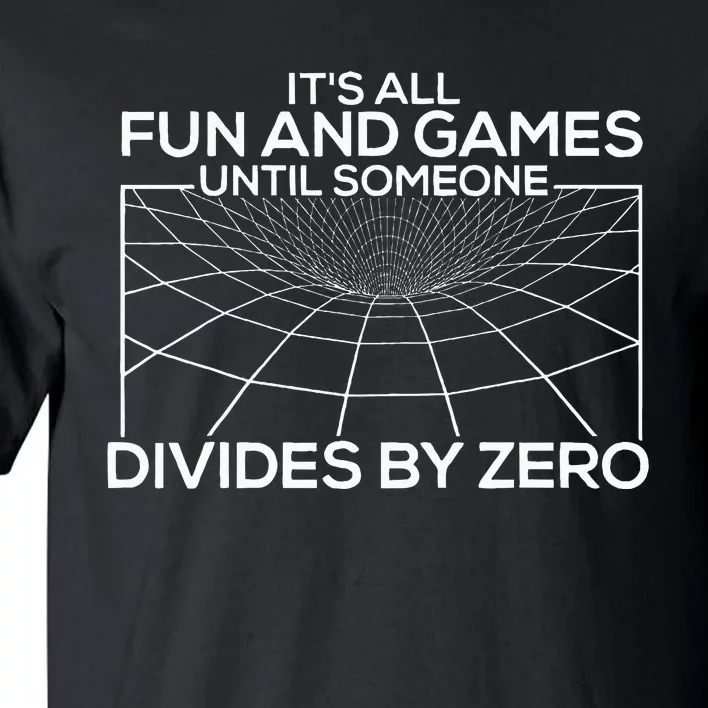 Its All Fun And Games Until Someone Divides By Zero Tall T-Shirt