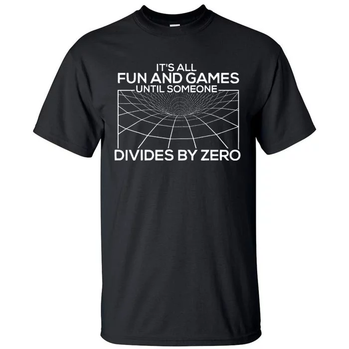 Its All Fun And Games Until Someone Divides By Zero Tall T-Shirt