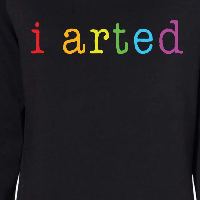 I Arted Funny Artist Gift Womens California Wash Sweatshirt