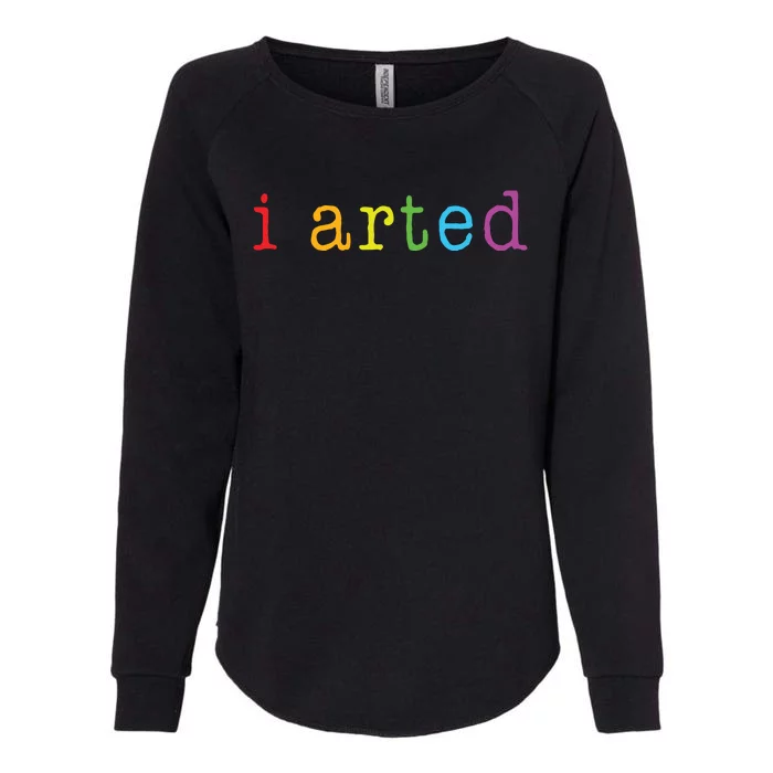 I Arted Funny Artist Gift Womens California Wash Sweatshirt