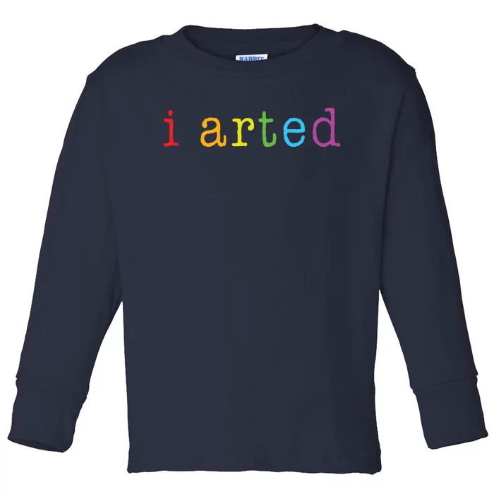 I Arted Funny Artist Gift Toddler Long Sleeve Shirt