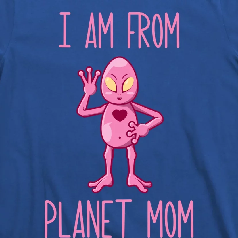 I Am From Planet Mom Alien Mother Funny Gift T-Shirt