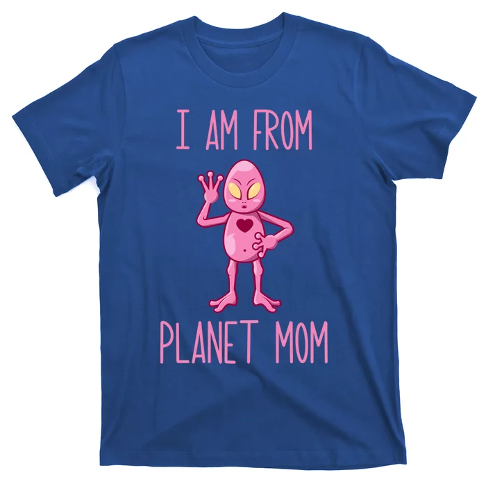 I Am From Planet Mom Alien Mother Funny Gift T-Shirt