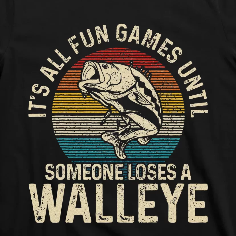 Its All Fun And Games Until Someone Loses A Walleye Fishing T-Shirt