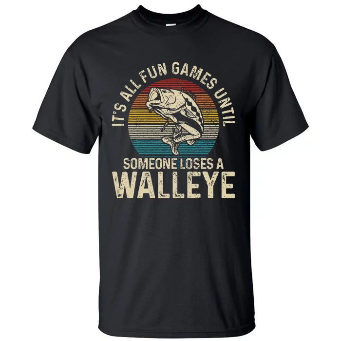 Its All Fun And Games Until Someone Loses A Walleye Fishing Tall T-Shirt