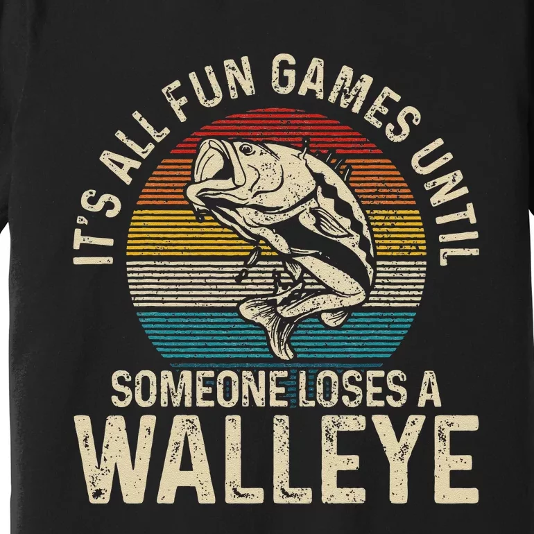 Its All Fun And Games Until Someone Loses A Walleye Fishing Premium T-Shirt