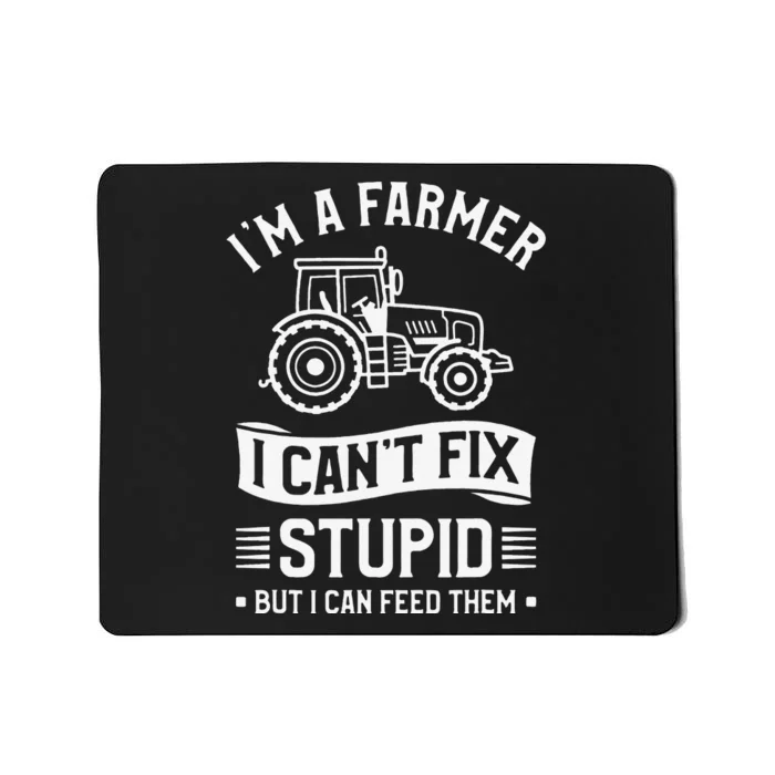 I'm A Farmer I Can't Fix Stupid But I Can Feed Them Farming Mousepad