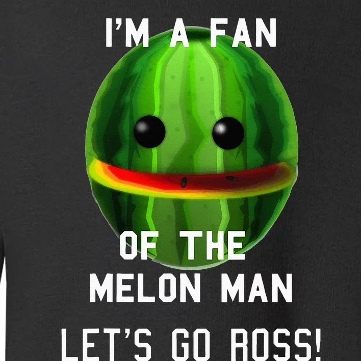 IM A FAN OF THE MELON MAN! LETS GO ROSS! Toddler Sweatshirt